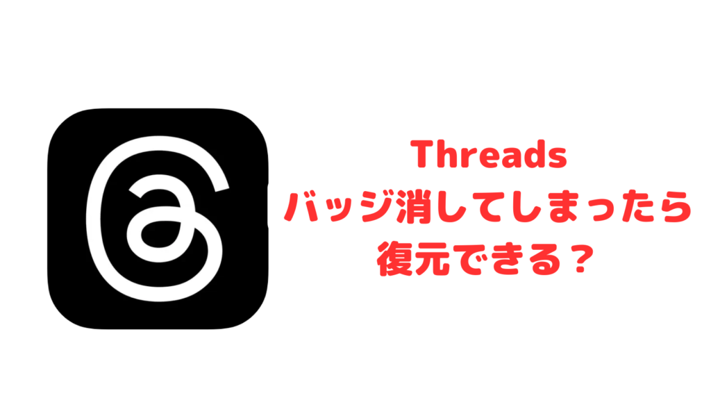 Threadsのバッジ消してしまったら復元できる？