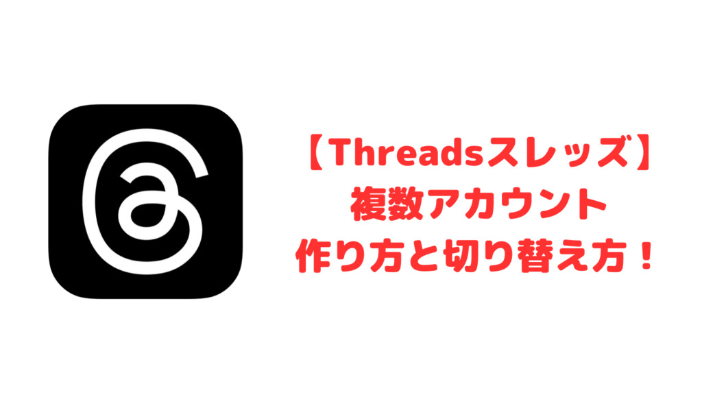 【Threadsスレッズ】複数アカウント作成方法と切り替え方！